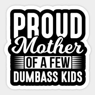 Proud Mother of a Few Dumbass Kids Sticker